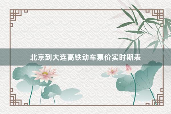 北京到大连高铁动车票价实时期表